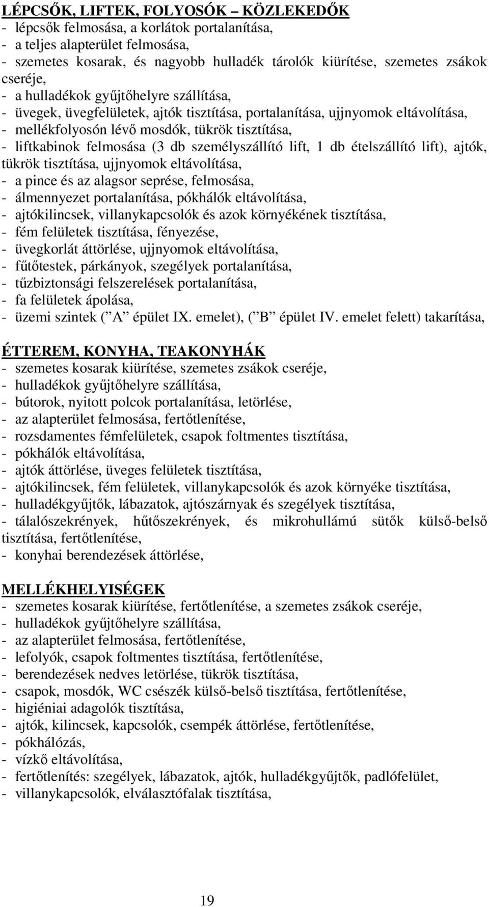 felmosása (3 db személyszállító lift, 1 db ételszállító lift), ajtók, tükrök tisztítása, ujjnyomok eltávolítása, - a pince és az alagsor seprése, felmosása, - álmennyezet portalanítása, pókhálók