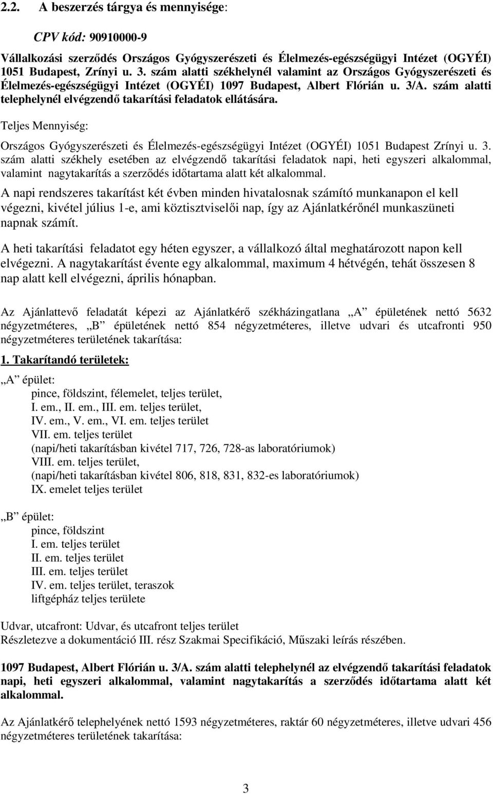 szám alatti telephelynél elvégzendő takarítási feladatok ellátására. Teljes Mennyiség: Országos Gyógyszerészeti és Élelmezés-egészségügyi Intézet (OGYÉI) 1051 Budapest Zrínyi u. 3.