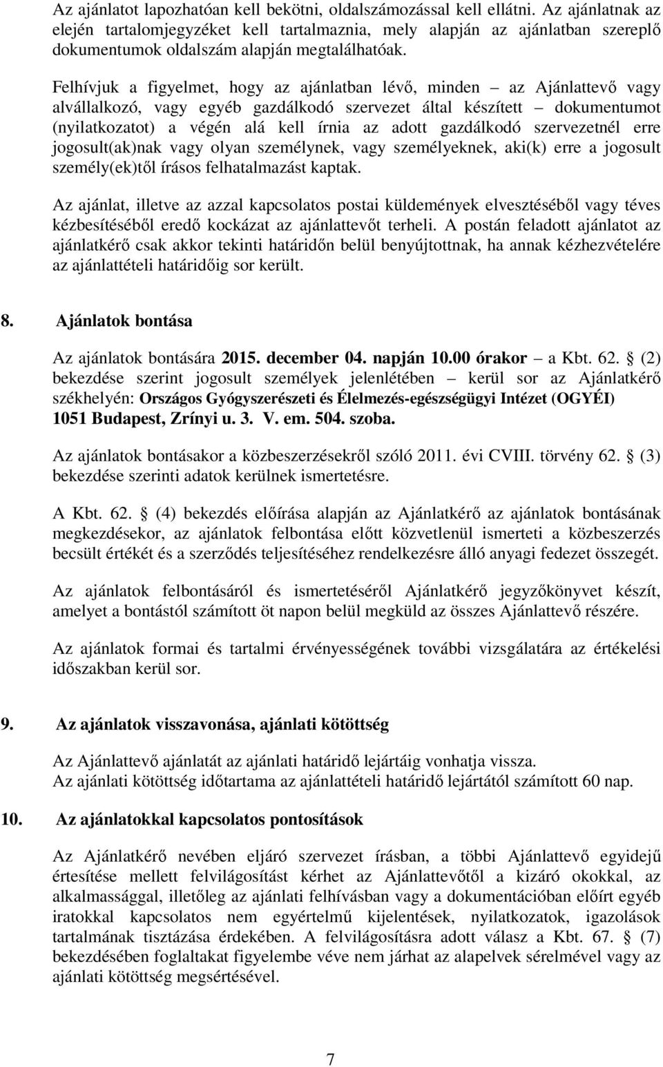 Felhívjuk a figyelmet, hogy az ajánlatban lévő, minden az Ajánlattevő vagy alvállalkozó, vagy egyéb gazdálkodó szervezet által készített dokumentumot (nyilatkozatot) a végén alá kell írnia az adott