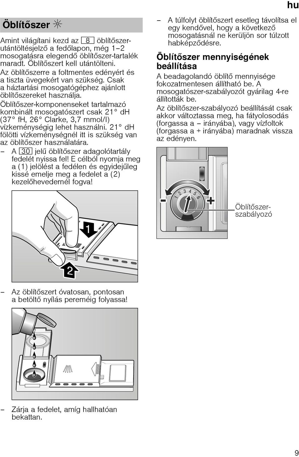 Öblít szer-komponenseket tartalmazó kombinált mosogatószert csak 21 dh (37 fh, 26 Clarke, 3,7 mmol/l) vízkeménységig lehet használni.