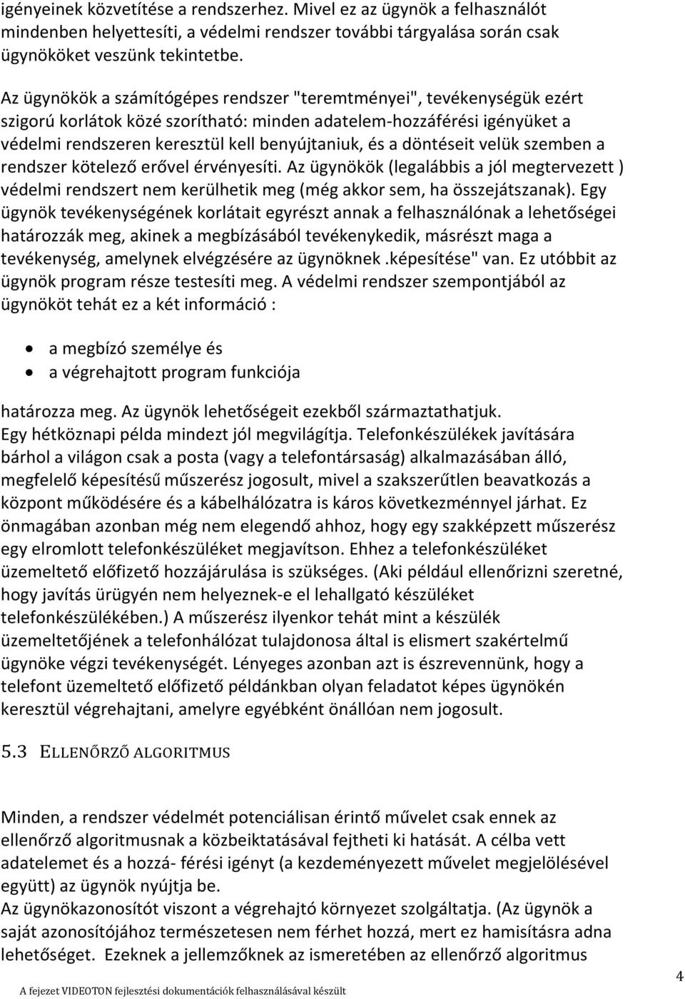 döntéseit velük szemben a rendszer kötelező erővel érvényesíti. Az ügynökök (legalábbis a jól megtervezett ) védelmi rendszert nem kerülhetik meg (még akkor sem, ha összejátszanak).