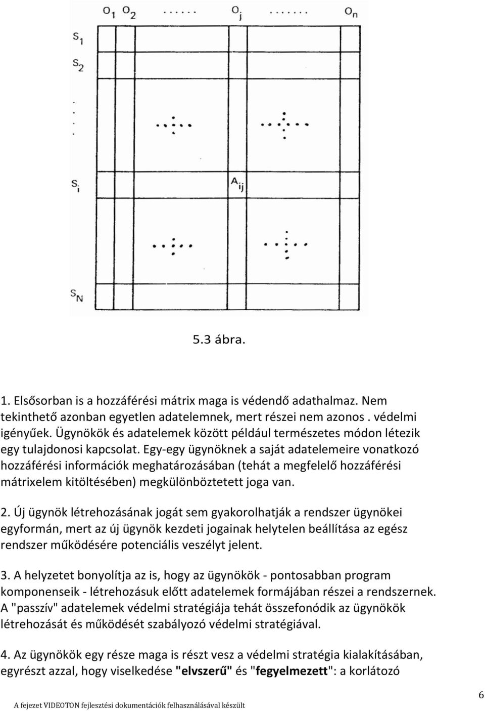 Egy-egy ügynöknek a saját adatelemeire vonatkozó hozzáférési információk meghatározásában (tehát a megfelelő hozzáférési mátrixelem kitöltésében) megkülönböztetett joga van. 2.