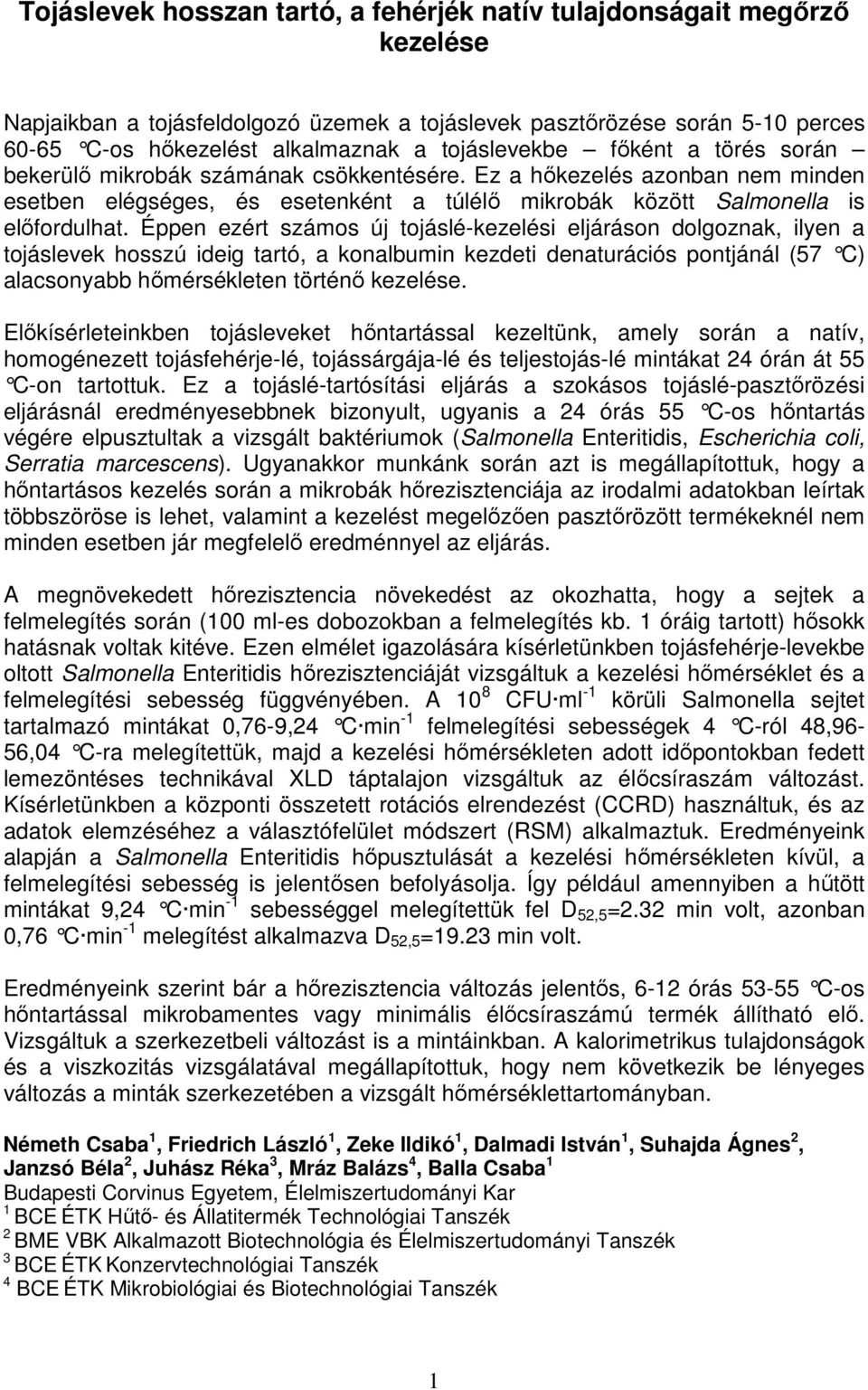 Éppen ezért számos új tojáslé-kezelési eljáráson dolgoznak, ilyen a tojáslevek hosszú ideig tartó, a konalbumin kezdeti denaturációs pontjánál (57 C) alacsonyabb hőmérsékleten történő kezelése.