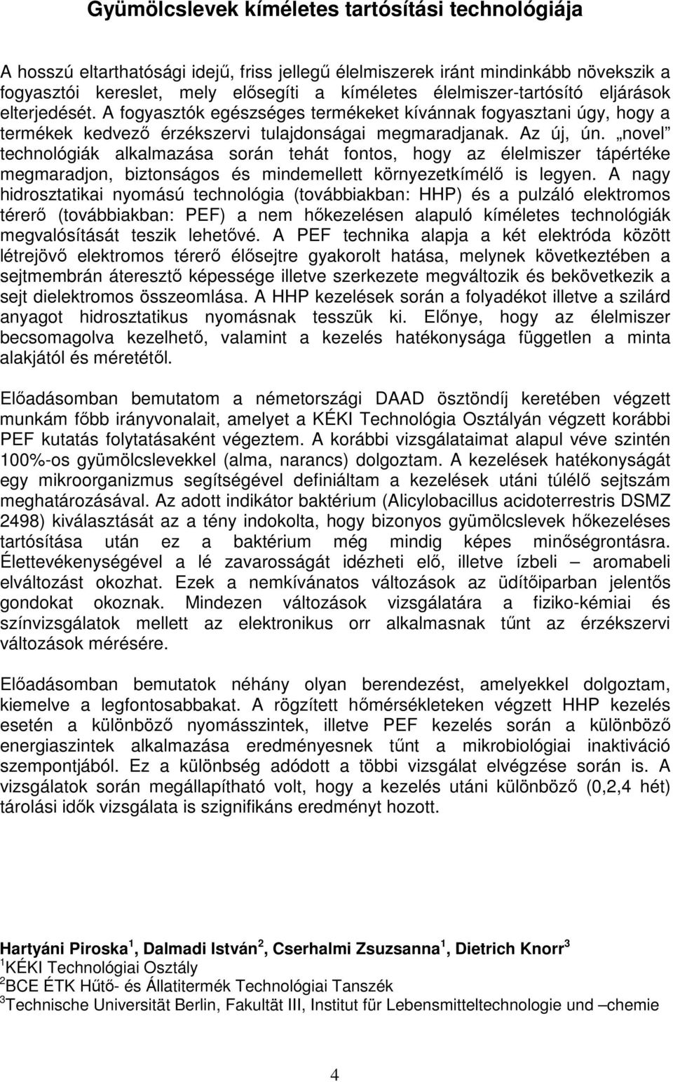 novel technológiák alkalmazása során tehát fontos, hogy az élelmiszer tápértéke megmaradjon, biztonságos és mindemellett környezetkímélő is legyen.