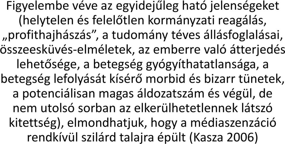 gyógyíthatatlansága, a betegség lefolyását kísérő morbid és bizarr tünetek, a potenciálisan magas áldozatszám és végül,