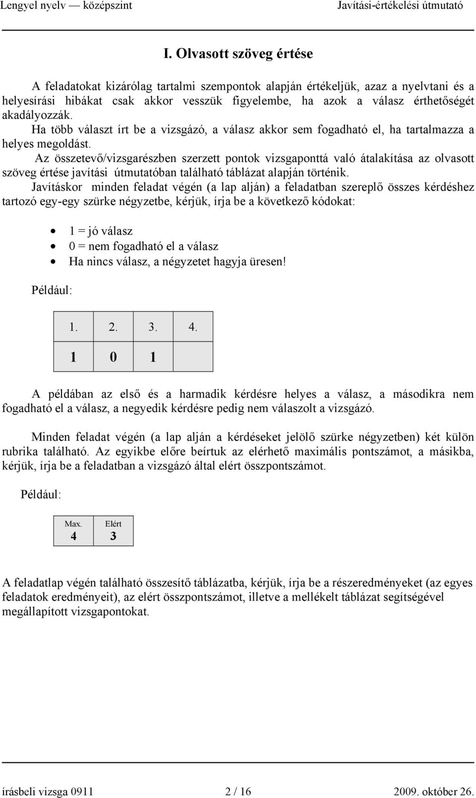 Az összetevő/vizsgarészben szerzett pontok vizsgaponttá való átalakítása az olvasott szöveg értése javítási útmutatóban található táblázat alapján történik.