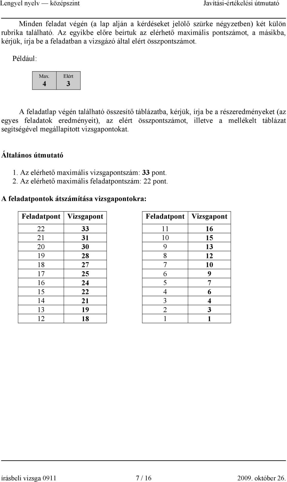 4 Elért 3 A feladatlap végén található összesítő táblázatba, kérjük, írja be a részeredményeket (az egyes feladatok eredményeit), az elért összpontszámot, illetve a mellékelt táblázat segítségével