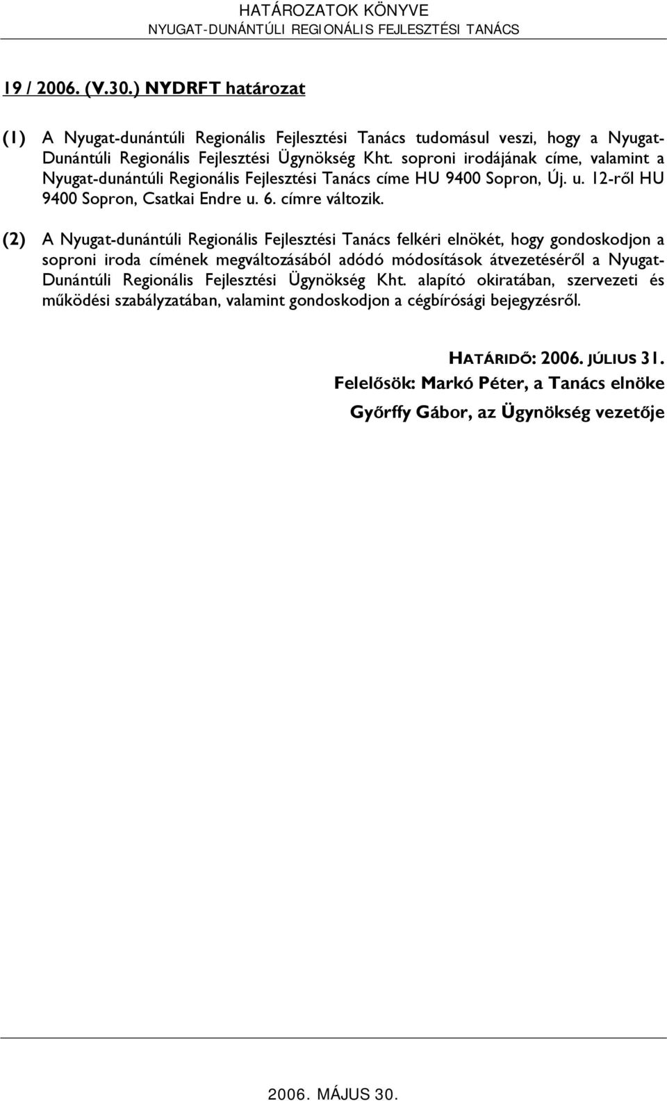 soproni irodájának címe, valamint a Nyugat-dunántúli Regionális Fejlesztési Tanács címe HU 9400 Sopron, Új. u. 12-ről HU 9400 Sopron, Csatkai Endre u. 6. címre változik.