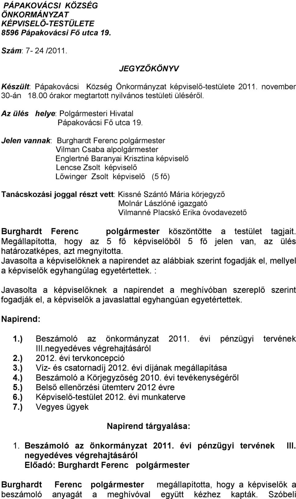 Jelen vannak: Burghardt Ferenc polgármester Vilman Csaba alpolgármester Englertné Baranyai Krisztina képviselő Lencse Zsolt képviselő Lőwinger Zsolt képviselő (5 fő) Tanácskozási joggal részt vett: