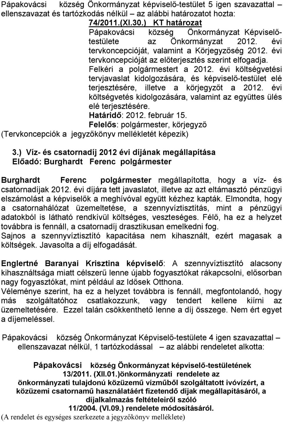 évi költségvetési tervjavaslat kidolgozására, és képviselő-testület elé terjesztésére, illetve a körjegyzőt a 2012. évi költségvetés kidolgozására, valamint az együttes ülés elé terjesztésére.