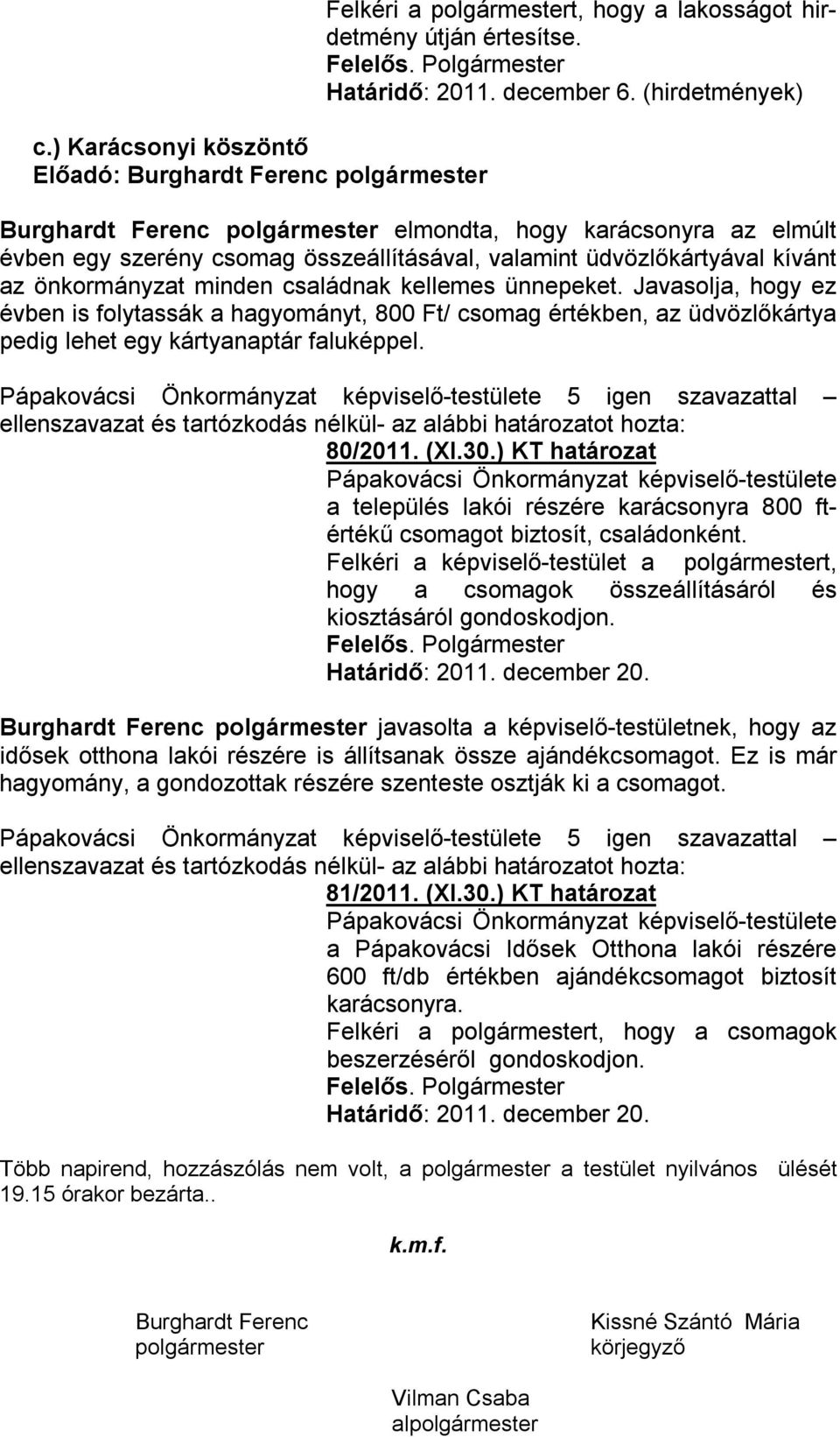 ünnepeket. Javasolja, hogy ez évben is folytassák a hagyományt, 800 Ft/ csomag értékben, az üdvözlőkártya pedig lehet egy kártyanaptár faluképpel.