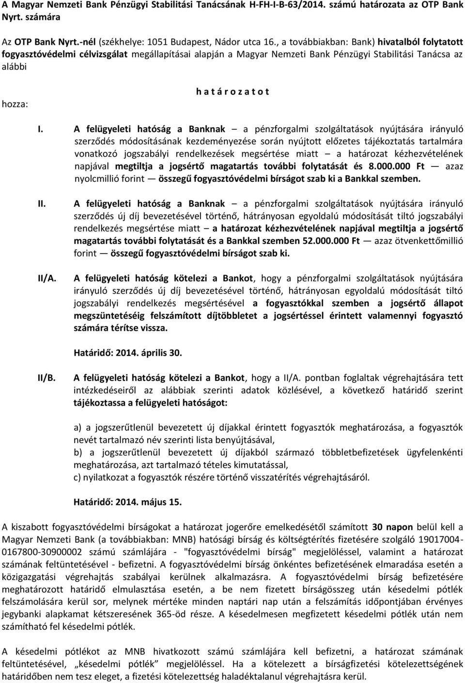 A felügyeleti hatóság a Banknak a pénzforgalmi szolgáltatások nyújtására irányuló szerződés módosításának kezdeményezése során nyújtott előzetes tájékoztatás tartalmára vonatkozó jogszabályi