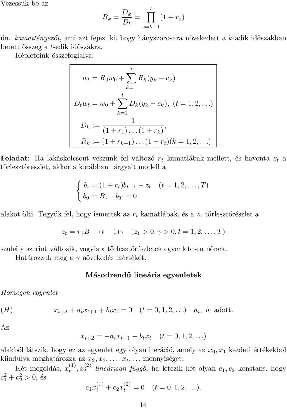 ..) Feladat: Ha lakáskölcsönt veszünk fel változó r t kamatlábak mellett, és havonta z t a törlesztőrészlet, akkor a korábban tárgyalt modell a { bt =(+r t )b t z t (t =,,.