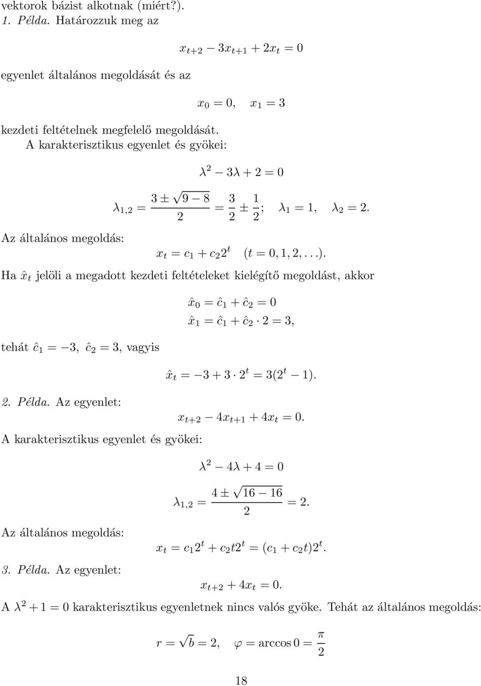 Ha ˆx t jelöli a megadott kezdeti feltételeket kielégítő megoldást, akkor ˆx 0 =ĉ +ĉ =0 ˆx =ĉ +ĉ =3, tehát ĉ = 3, ĉ =3, vagyis ˆx t = 3+3 t =3( t ).. Példa. Az egyenlet: x t+ 4x t+ +4x t =0.