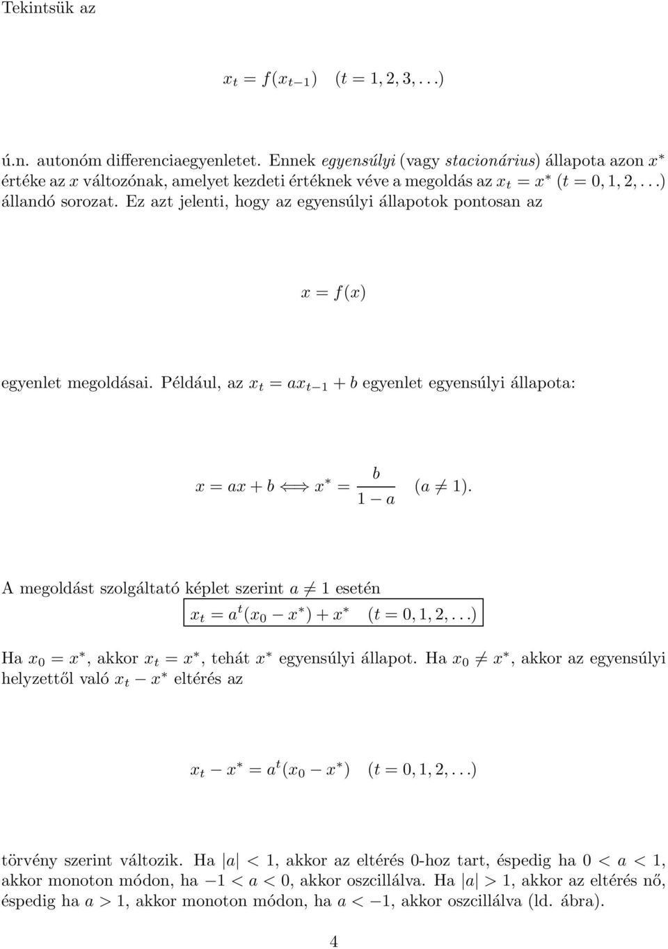 Ez azt jelenti, hogy az egyensúlyi állapotok pontosan az x = f(x) egyenlet megoldásai. Például, az x t = ax t + b egyenlet egyensúlyi állapota: x = ax + b x = b a (a ).