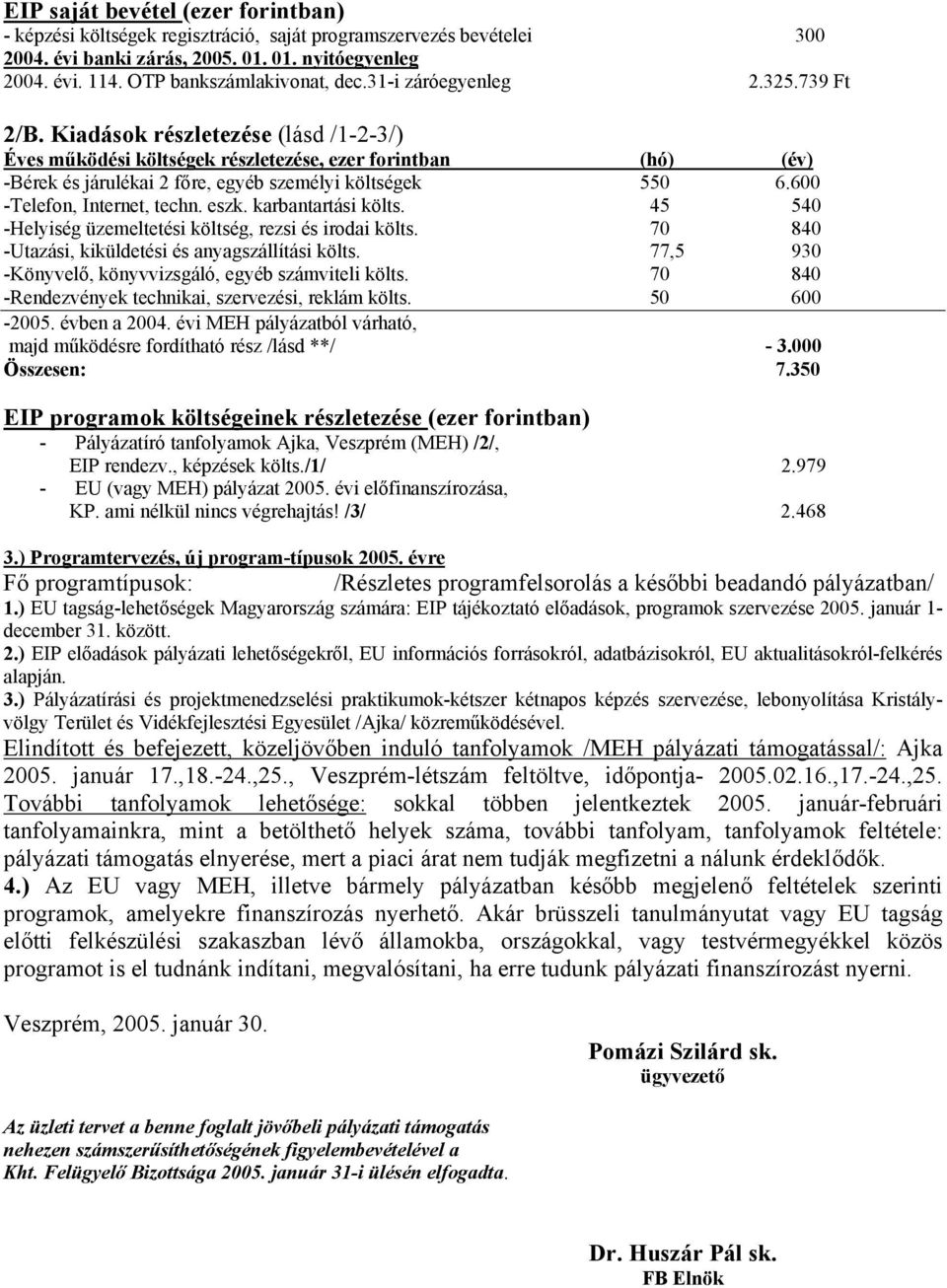 600 -Telefon, Internet, techn. eszk. karbantartási költs. 45 540 -Helyiség üzemeltetési költség, rezsi és irodai költs. 70 840 -Utazási, kiküldetési és anyagszállítási költs.