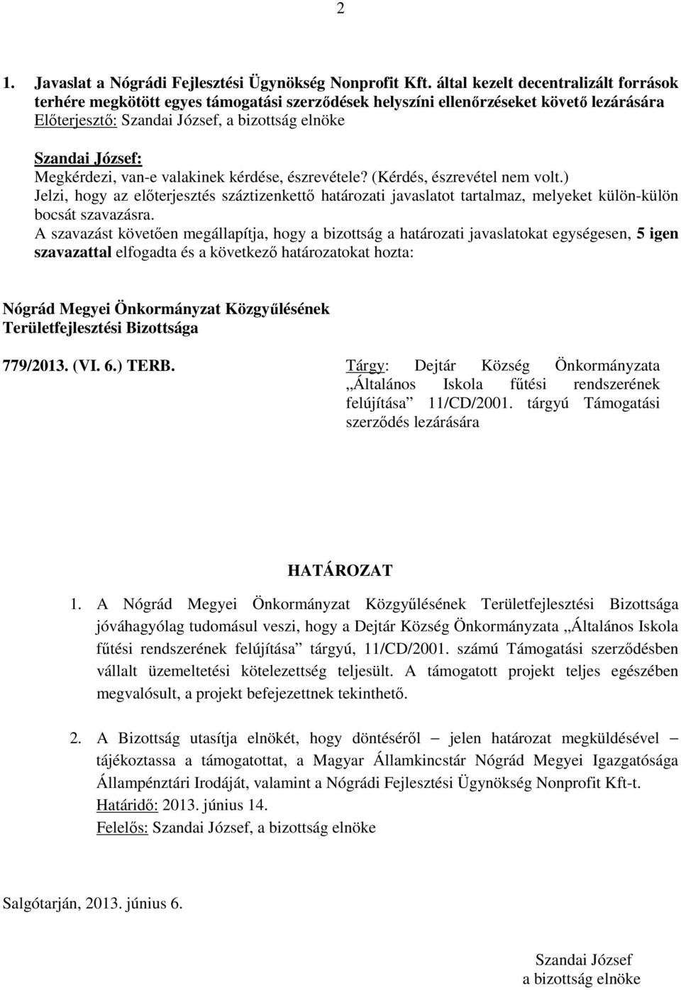 (Kérdés, észrevétel nem volt.) Jelzi, hogy az előterjesztés száztizenkettő határozati javaslatot tartalmaz, melyeket külön-külön bocsát szavazásra.