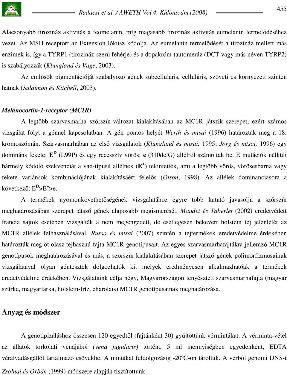 Az emlısök pigmentációját szabályozó gének subcelluláris, celluláris, szöveti és környezeti szinten hatnak (Sulaimon és Kitchell, 2003).