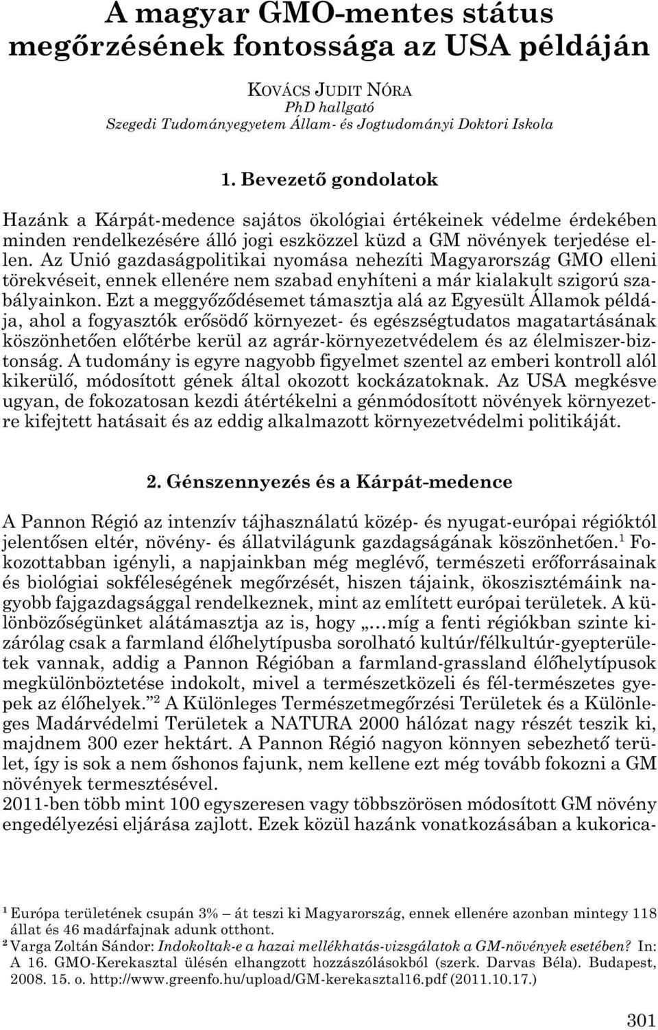 Az Unió gazdaságpolitikai nyomása nehezíti Magyarország GMO elleni törekvéseit, ennek ellenére nem szabad enyhíteni a már kialakult szigorú sza - bályainkon.