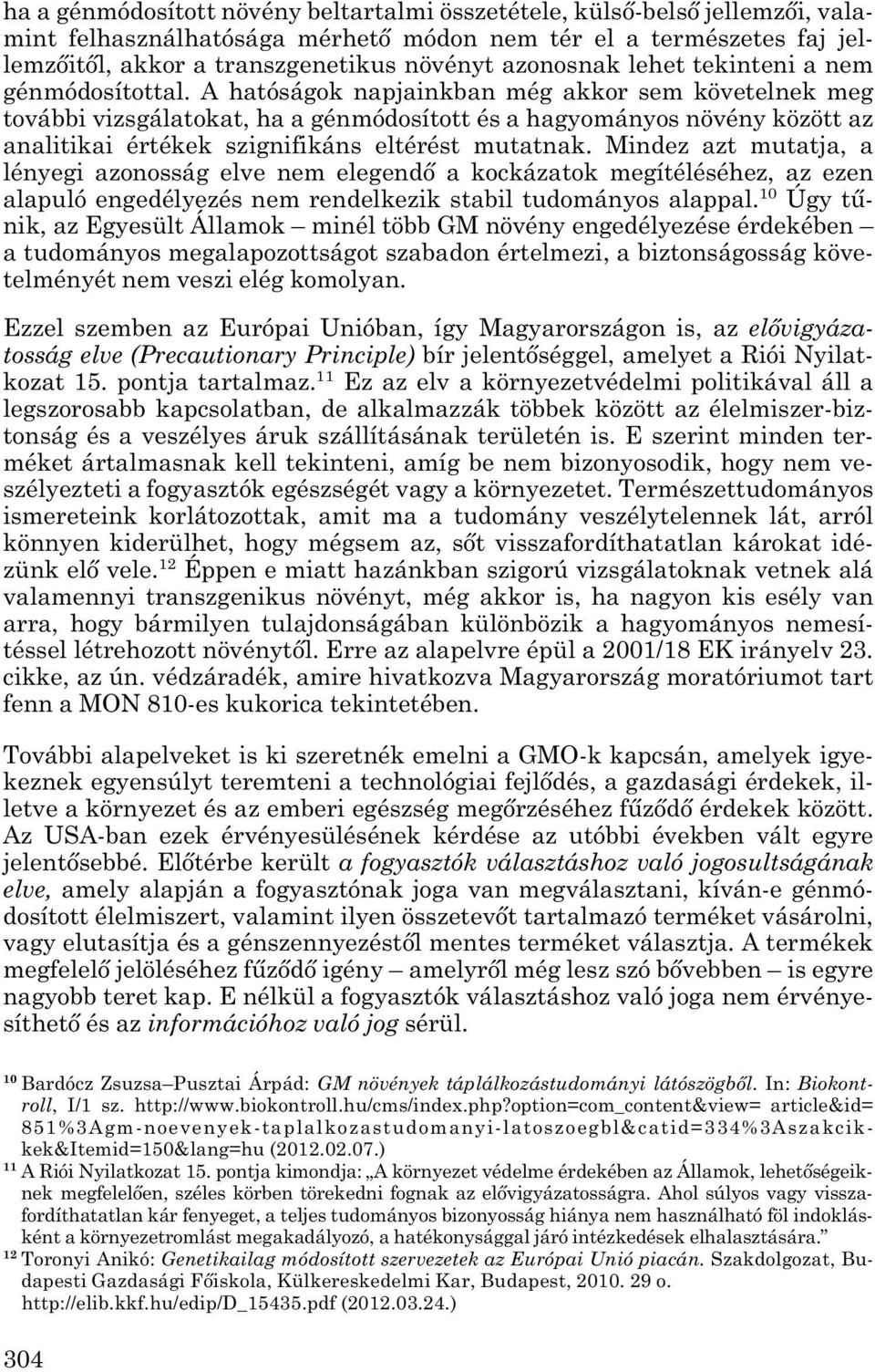 A hatóságok napjainkban még akkor sem követelnek meg további vizsgálatokat, ha a génmódosított és a hagyományos növény között az analitikai értékek szignifikáns eltérést mutatnak.