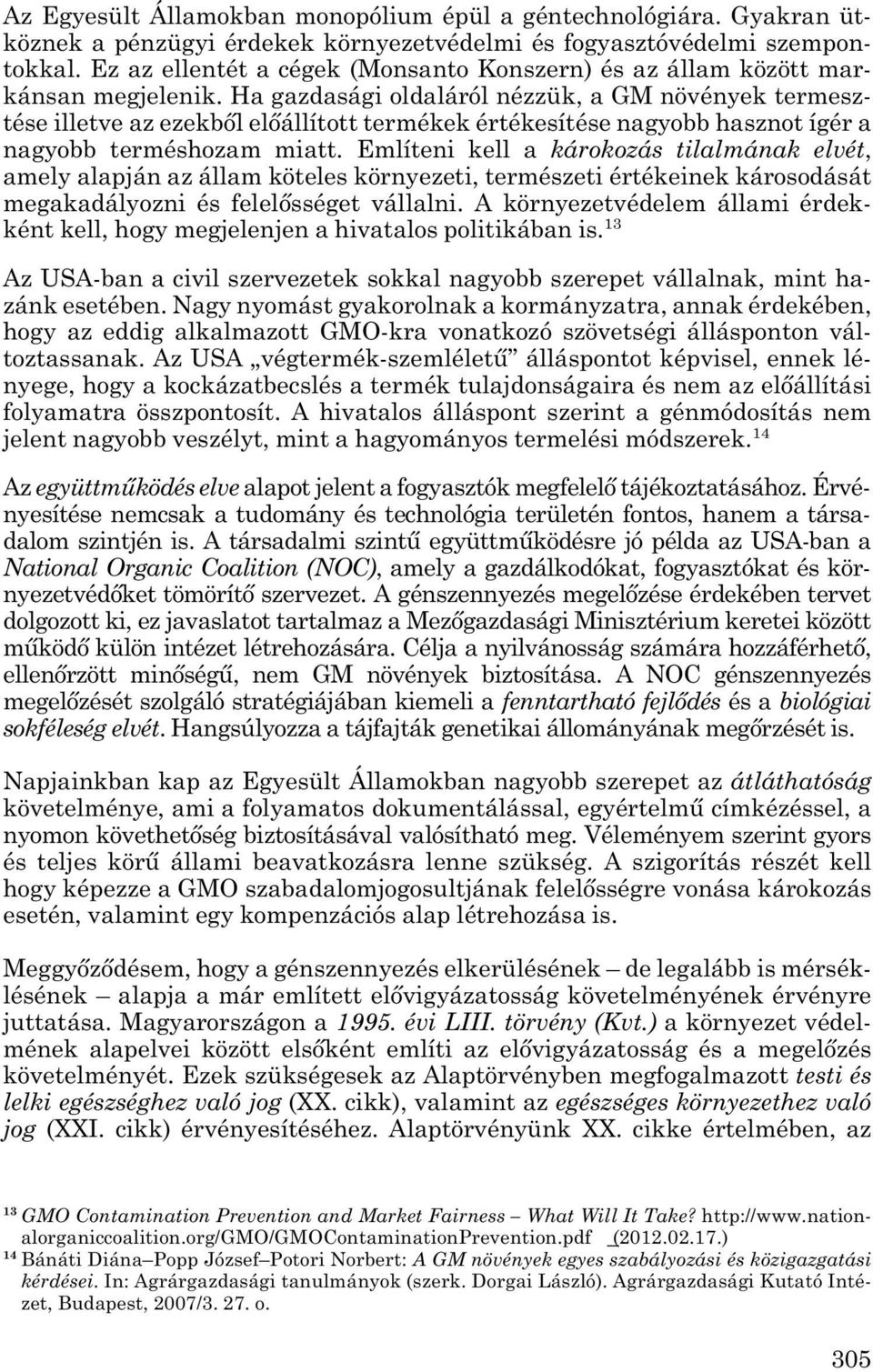 Ha gazdasági oldaláról nézzük, a GM növények termesz - tése illetve az ezekből előállított termékek értékesítése nagyobb hasznot ígér a nagyobb terméshozam miatt.