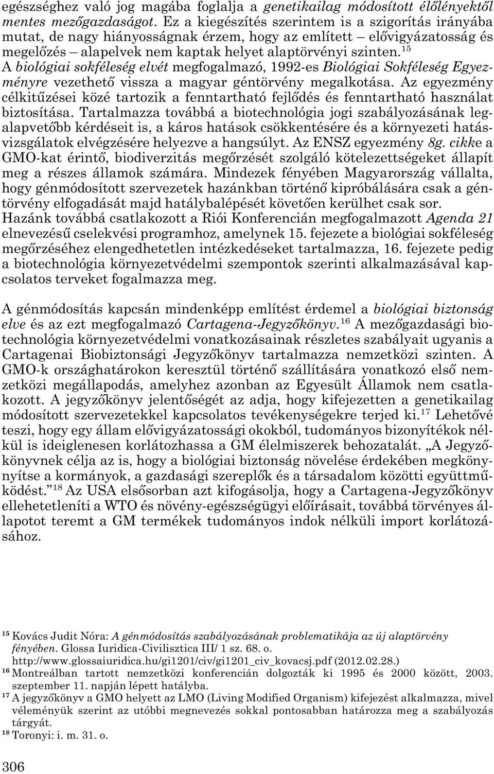 15 A biológiai sokféleség elvét megfogalmazó, 1992-es Biológiai Sokféleség Egyez - ményre vezethető vissza a magyar géntörvény megalkotása.