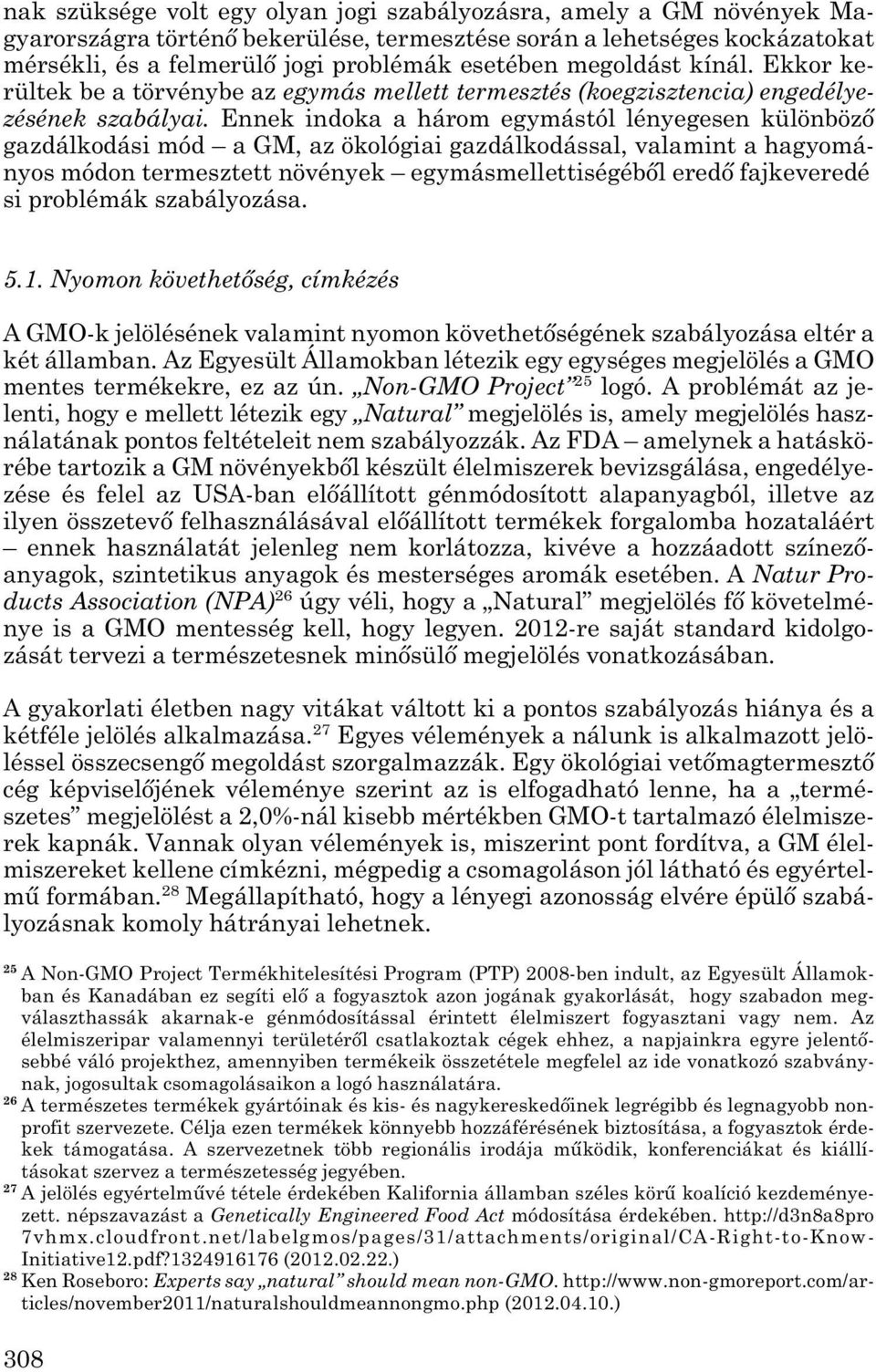 Ennek indoka a három egymástól lényegesen különböző gaz dálkodási mód a GM, az ökológiai gazdálkodással, valamint a hagyomá - nyos módon termesztett növények egymásmellettiségéből eredő fajkeveredé