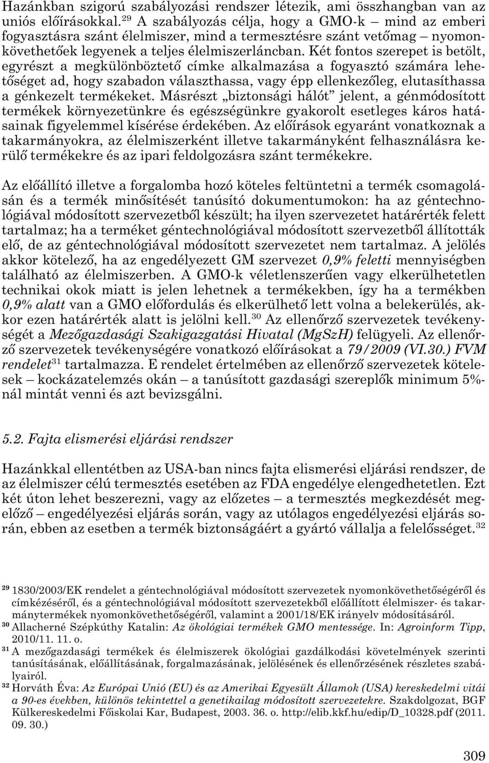 Két fontos szerepet is be tölt, egyrészt a megkülönböztető címke alkalmazása a fogyasztó számára lehe - tőséget ad, hogy szabadon választhassa, vagy épp ellenkezőleg, elutasíthassa a génkezelt