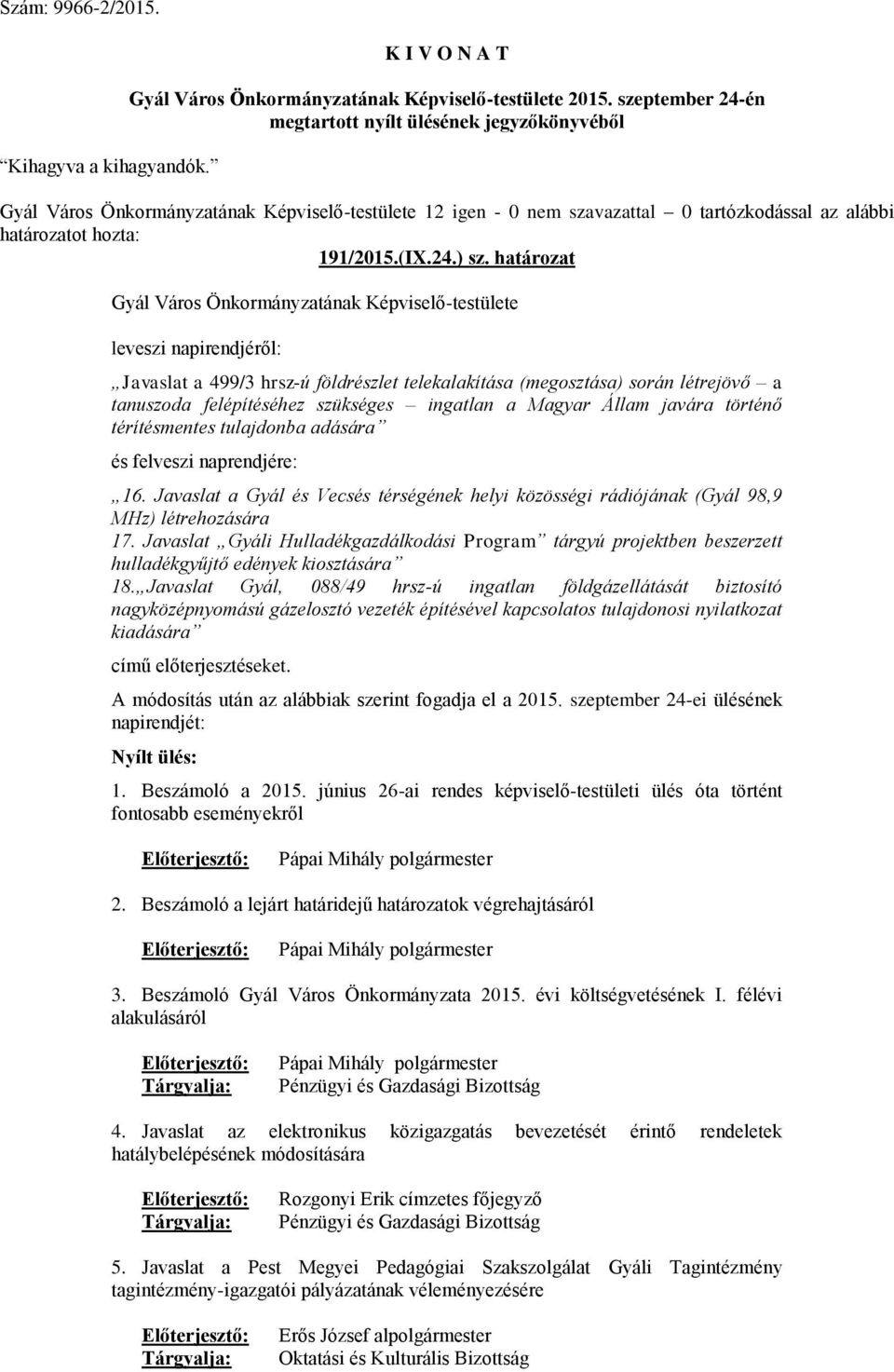 ingatlan a Magyar Állam javára történő térítésmentes tulajdonba adására és felveszi naprendjére: 16. Javaslat a Gyál és Vecsés térségének helyi közösségi rádiójának (Gyál 98,9 MHz) létrehozására 17.