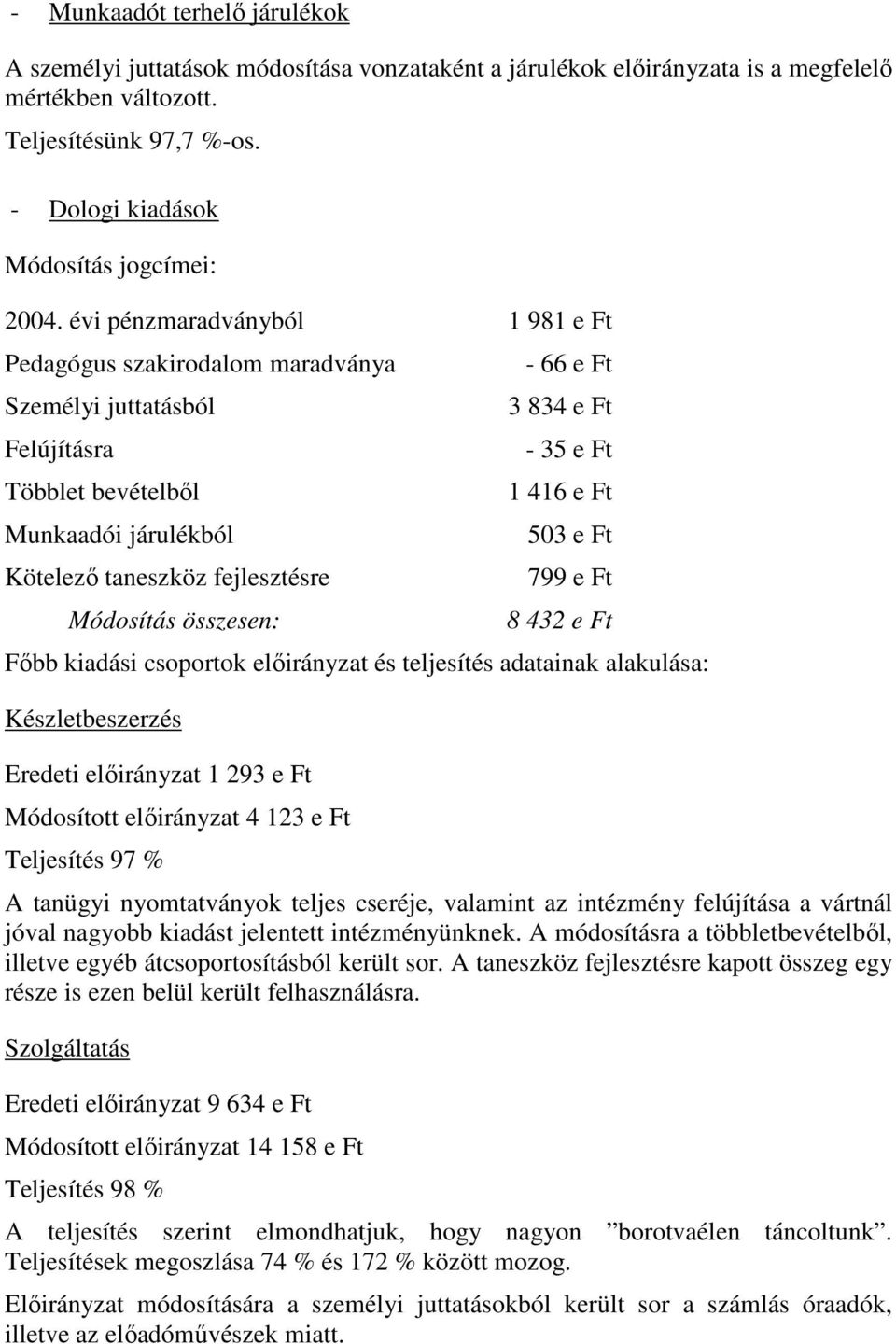 évi pénzmaradványból 1 981 e Ft Pedagógus szakirodalom maradványa Személyi juttatásból Felújításra Többlet bevételbıl Munkaadói járulékból Kötelezı taneszköz fejlesztésre Módosítás összesen: - 66 e