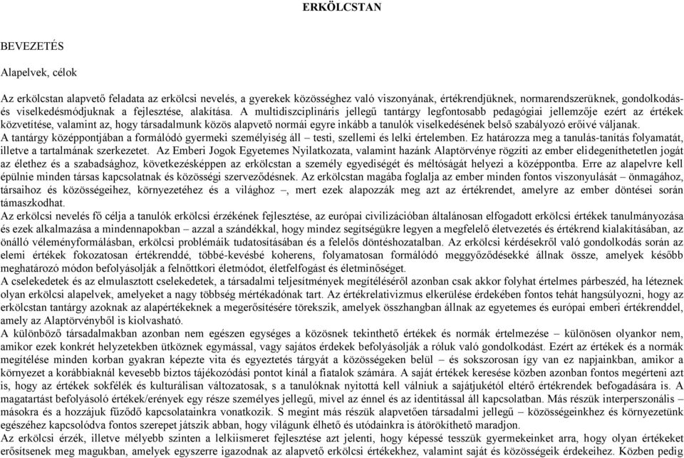 A multidiszciplináris jellegű tantárgy legfontosabb pedagógiai jellemzője ezért az értékek közvetítése, valamint az, hogy társadalmunk közös alapvető normái egyre inkább a tanulók viselkedésének