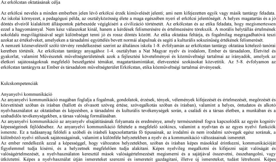 A helyes magatartás és a jó döntés elveiről kialakított álláspontok párbeszéde végigkíséri a civilizáció történetét. Az erkölcstan és az etika feladata, hogy megismertessen ezzel a hagyománnyal.