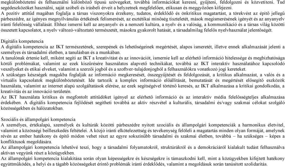 A pozitív attitűd magában foglalja a társas viszonyokra érzékeny, tudatos, érdeklődő és önkritikus magatartást, a törekvést az építő jellegű párbeszédre, az igényes megnyilvánulás értékének