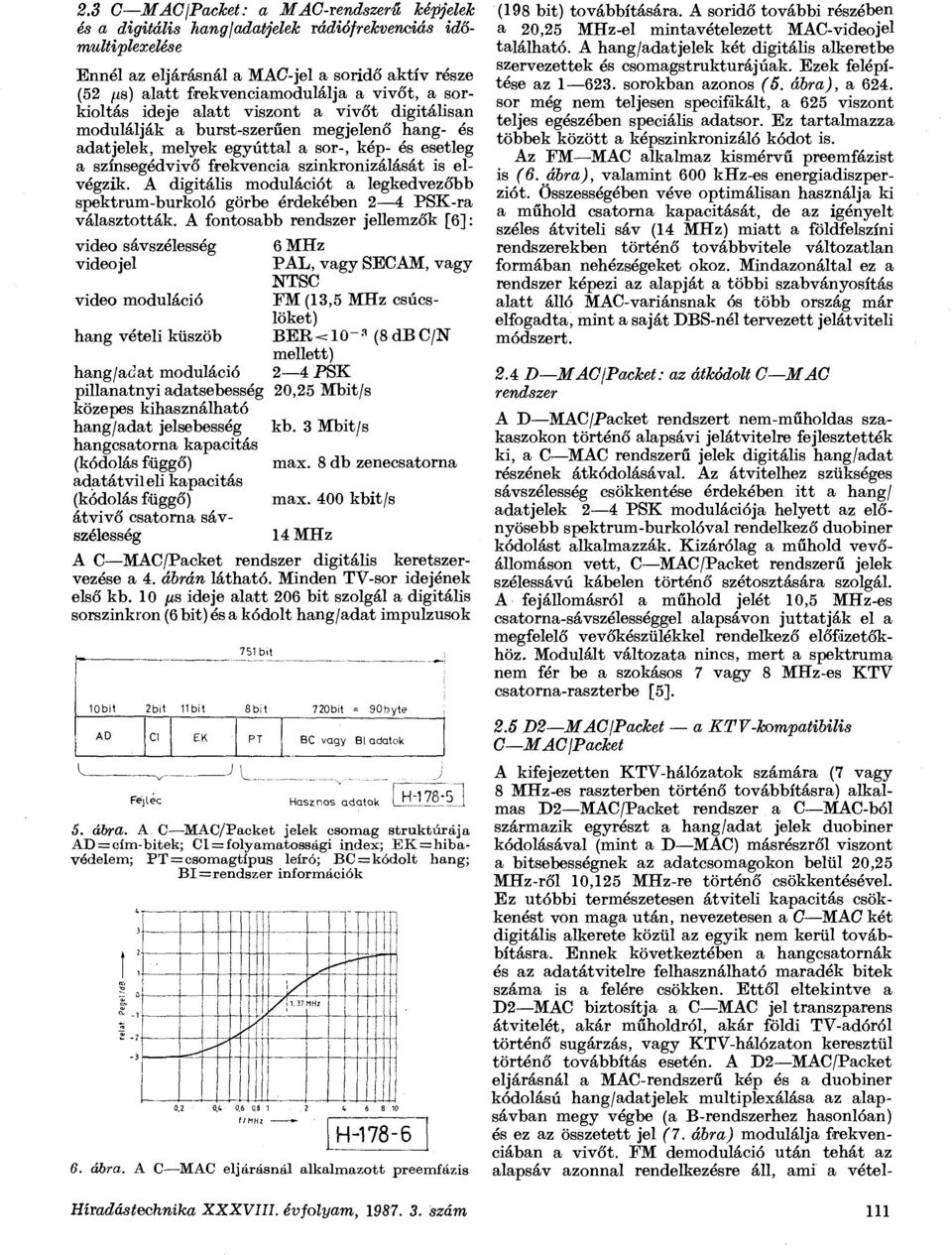 szinkronizálását is elvégzik. A digitális modulációt a legkedvezőbb spektram-burkoló görbe érdekében 2 4 PSK-ra választották.
