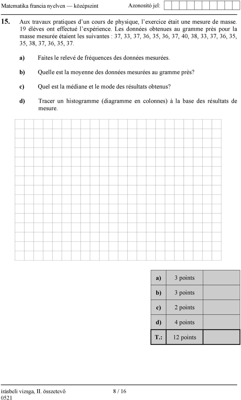 a) Faites le relevé de fréquences des données mesurées. b) Quelle est la moyenne des données mesurées au gramme près?