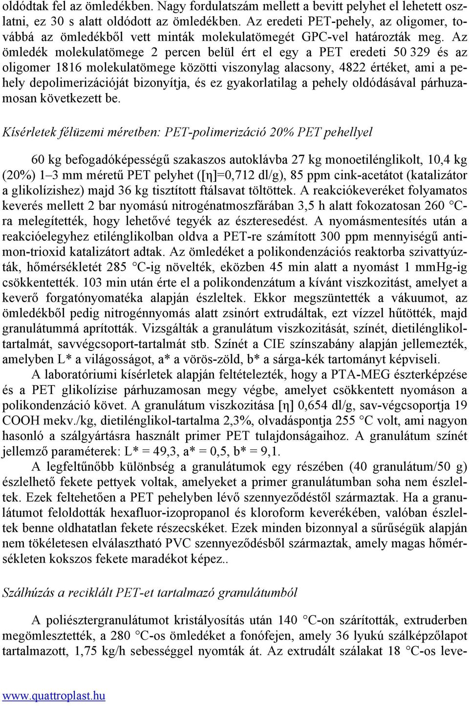 Az ömledék molekulatömege 2 percen belül ért el egy a PET eredeti 50 329 és az oligomer 1816 molekulatömege közötti viszonylag alacsony, 4822 értéket, ami a pehely depolimerizációját bizonyítja, és