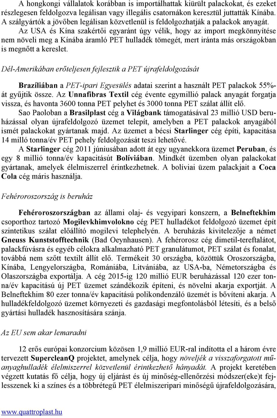 Az USA és Kína szakértői egyaránt úgy vélik, hogy az import megkönnyítése nem növeli meg a Kínába áramló PET hulladék tömegét, mert iránta más országokban is megnőtt a kereslet.