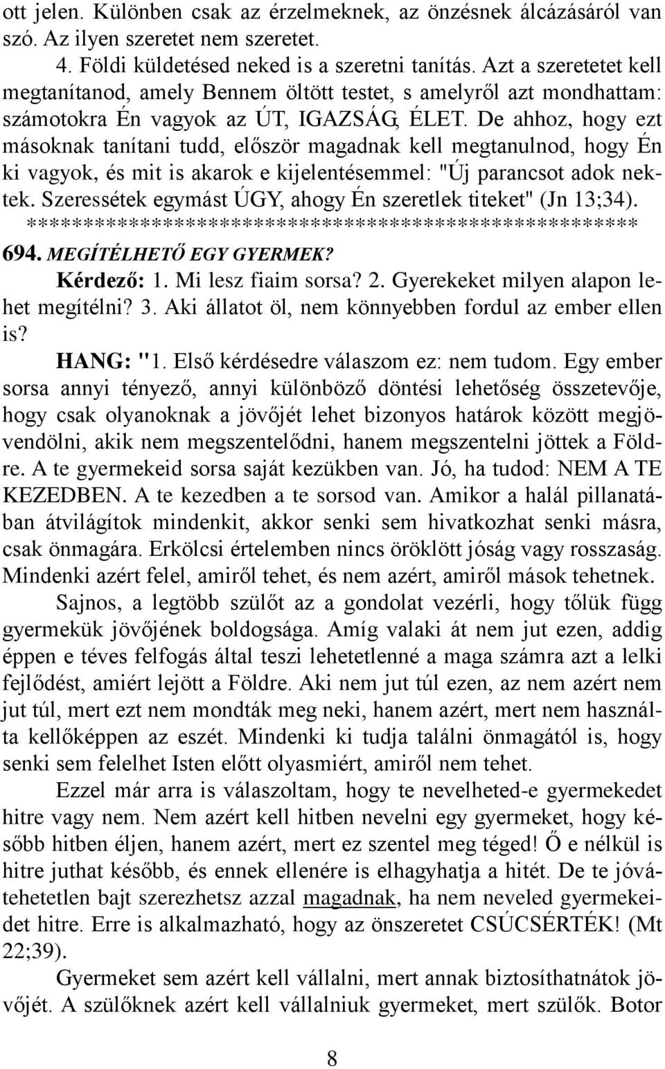 De ahhoz, hogy ezt másoknak tanítani tudd, először magadnak kell megtanulnod, hogy Én ki vagyok, és mit is akarok e kijelentésemmel: "Új parancsot adok nektek.