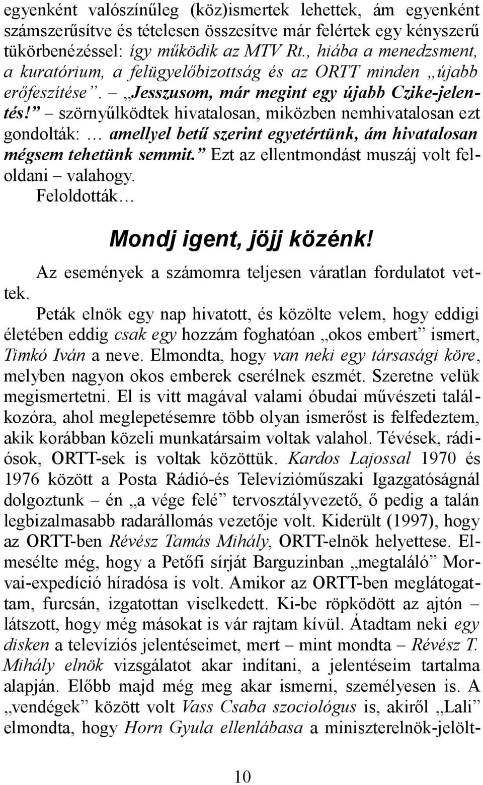 szörnyűlködtek hivatalosan, miközben nemhivatalosan ezt gondolták: amellyel betű szerint egyetértünk, ám hivatalosan mégsem tehetünk semmit. Ezt az ellentmondást muszáj volt feloldani valahogy.