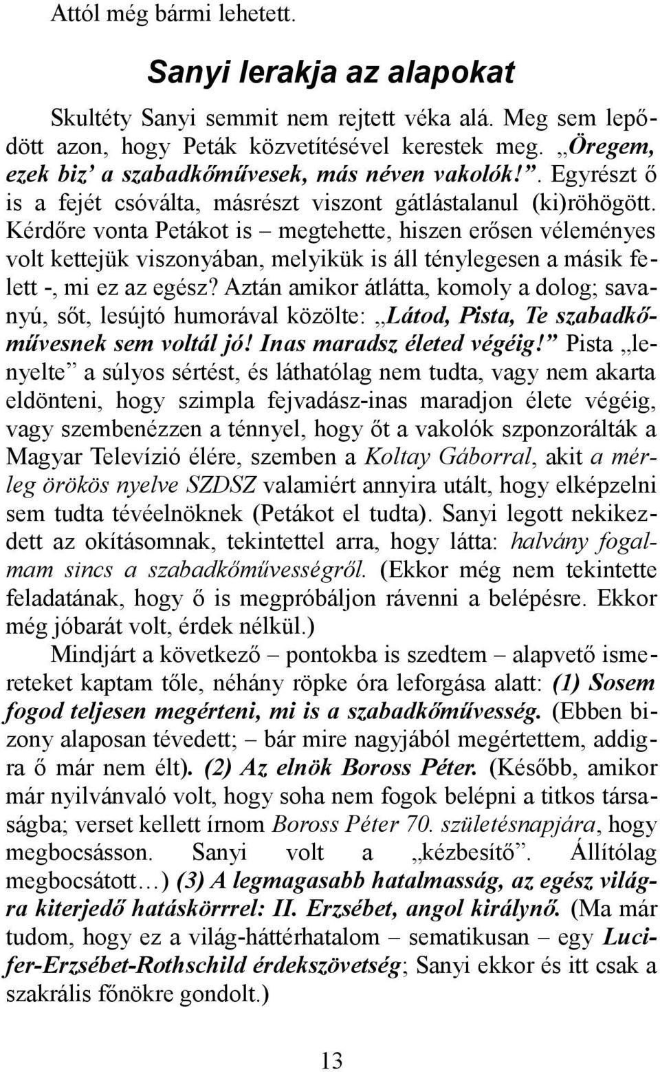 Kérdőre vonta Petákot is megtehette, hiszen erősen véleményes volt kettejük viszonyában, melyikük is áll ténylegesen a másik felett -, mi ez az egész?