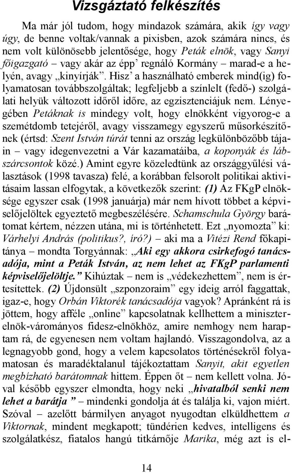 Hisz a használható emberek mind(ig) folyamatosan továbbszolgáltak; legfeljebb a színlelt (fedő-) szolgálati helyük változott időről időre, az egzisztenciájuk nem.