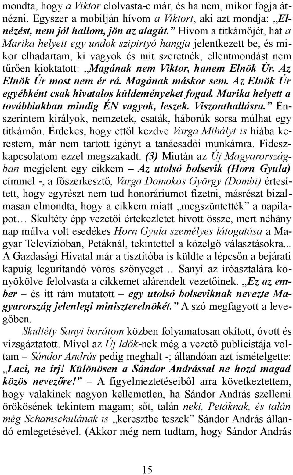 Elnök Úr. Az Elnök Úr most nem ér rá. Magának máskor sem. Az Elnök Úr egyébként csak hivatalos küldeményeket fogad. Marika helyett a továbbiakban mindig ÉN vagyok, leszek. Viszonthallásra.