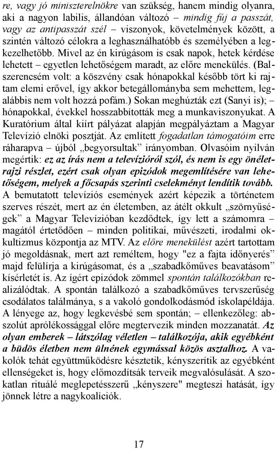 (Balszerencsém volt: a köszvény csak hónapokkal később tört ki rajtam elemi erővel, így akkor betegállományba sem mehettem, legalábbis nem volt hozzá pofám.