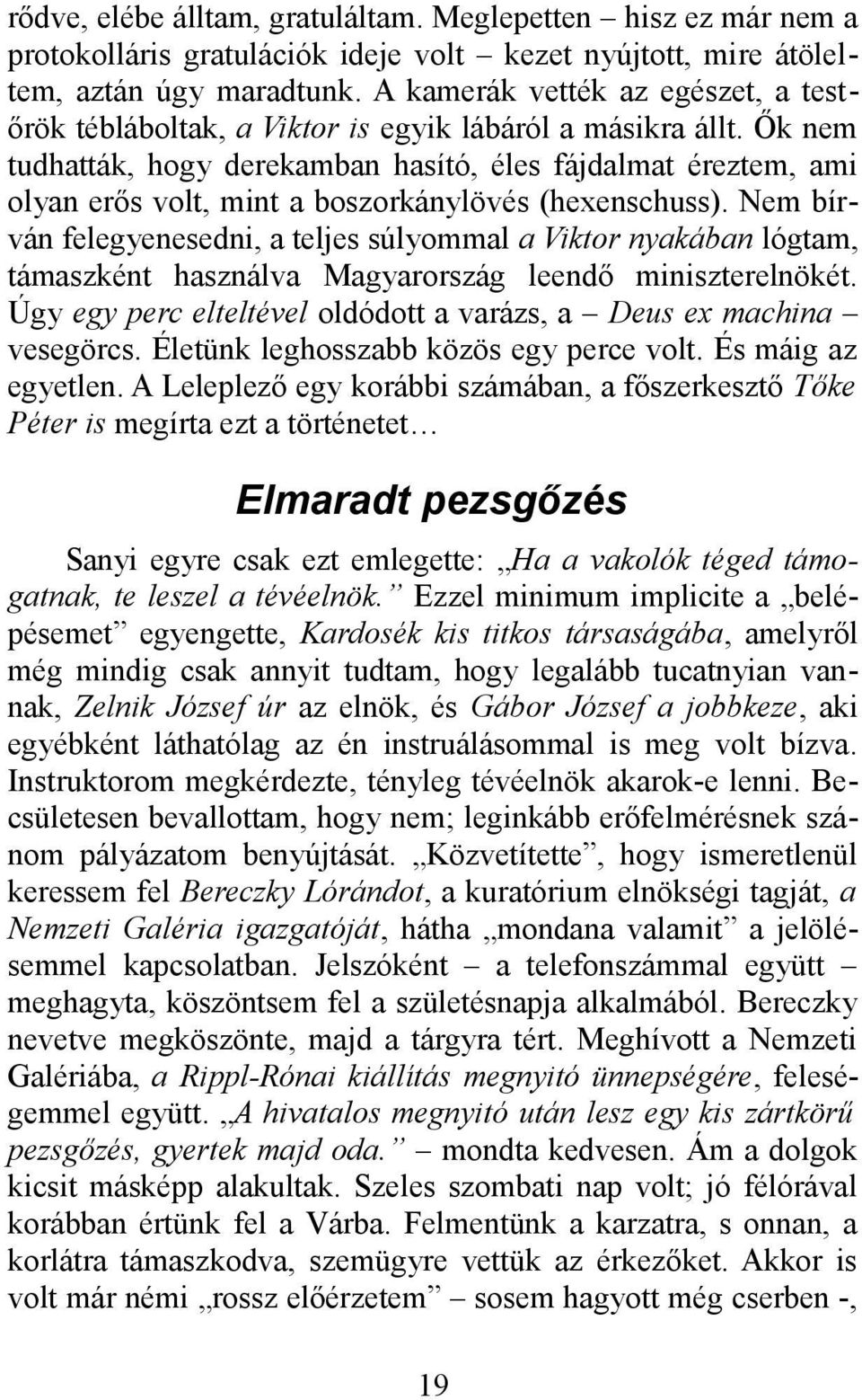 Ők nem tudhatták, hogy derekamban hasító, éles fájdalmat éreztem, ami olyan erős volt, mint a boszorkánylövés (hexenschuss).