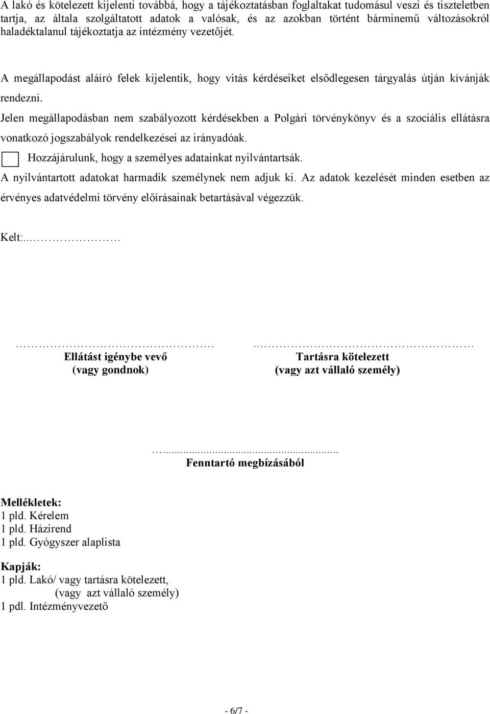 Jelen megállapodásban nem szabályozott kérdésekben a Polgári törvénykönyv és a szociális ellátásra vonatkozó jogszabályok rendelkezései az irányadóak.