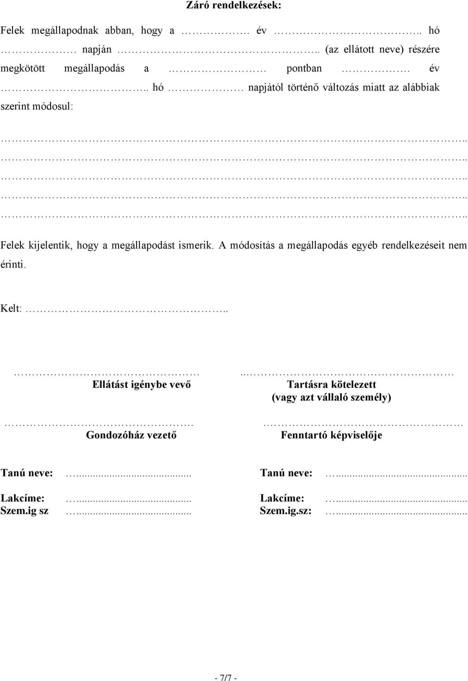 . hó napjától történő változás miatt az alábbiak szerint módosul: Felek kijelentik, hogy a megállapodást ismerik.