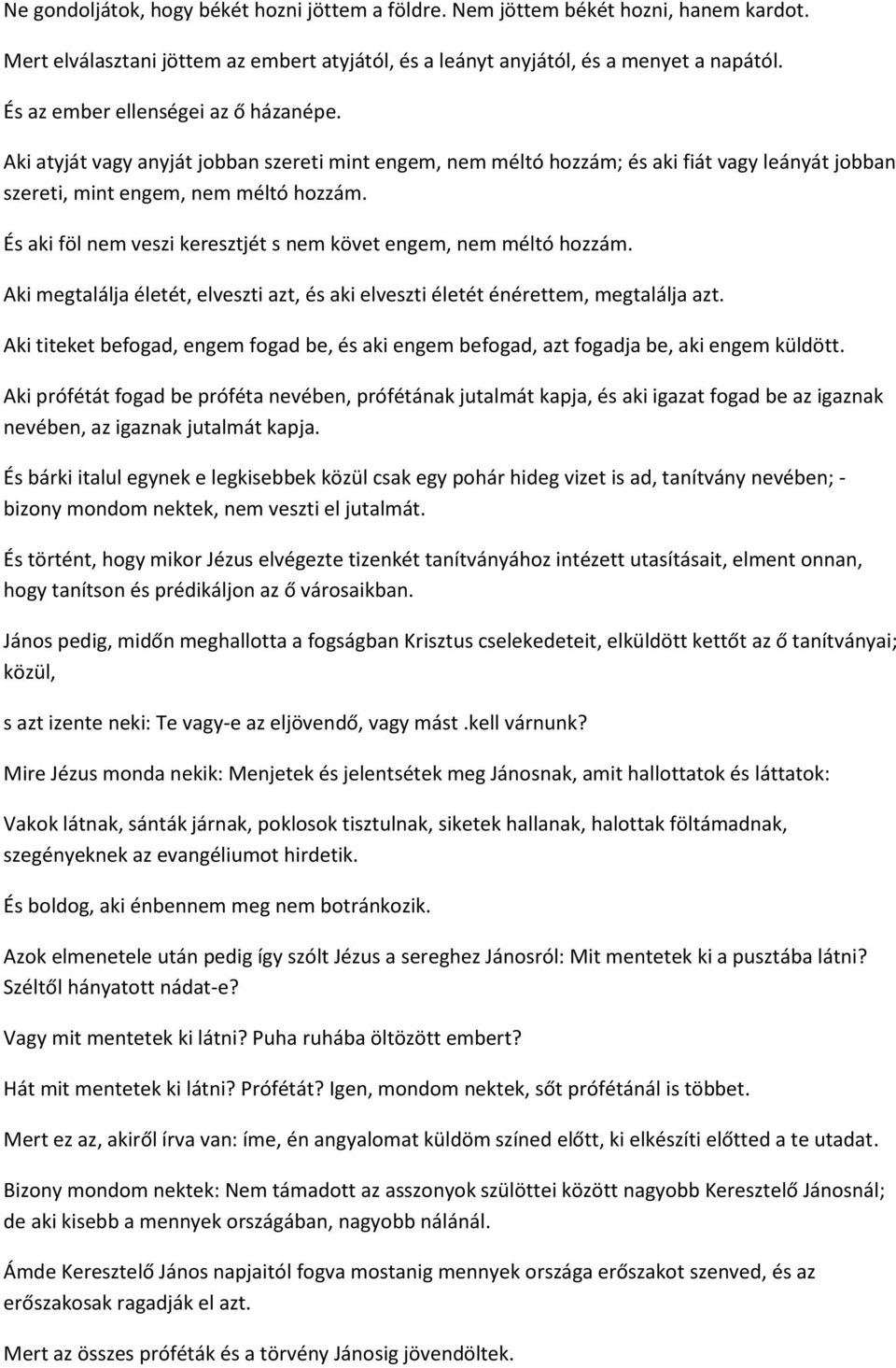 És aki föl nem veszi keresztjét s nem követ engem, nem méltó hozzám. Aki megtalálja életét, elveszti azt, és aki elveszti életét énérettem, megtalálja azt.