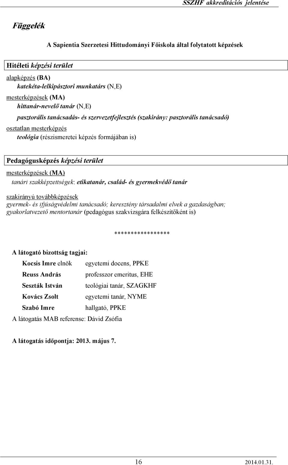 mesterképzések (MA) tanári szakképzettségek: etikatanár, család- és gyermekvédı tanár szakirányú továbbképzések gyermek- és ifjúságvédelmi tanácsadó; keresztény társadalmi elvek a gazdaságban;