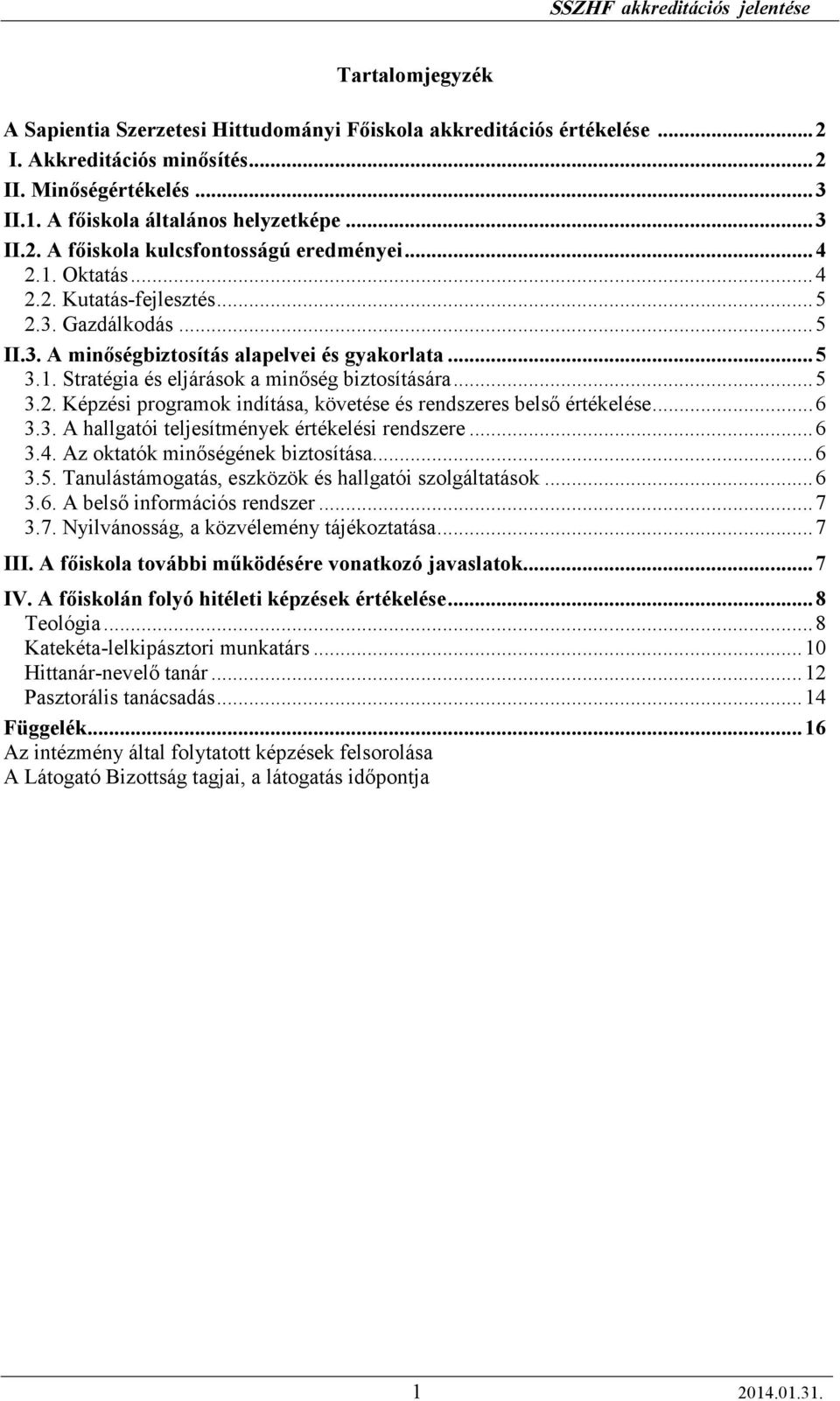 ..6 3.3. A hallgatói teljesítmények értékelési rendszere...6 3.4. Az oktatók minıségének biztosítása...6 3.5. Tanulástámogatás, eszközök és hallgatói szolgáltatások...6 3.6. A belsı információs rendszer.