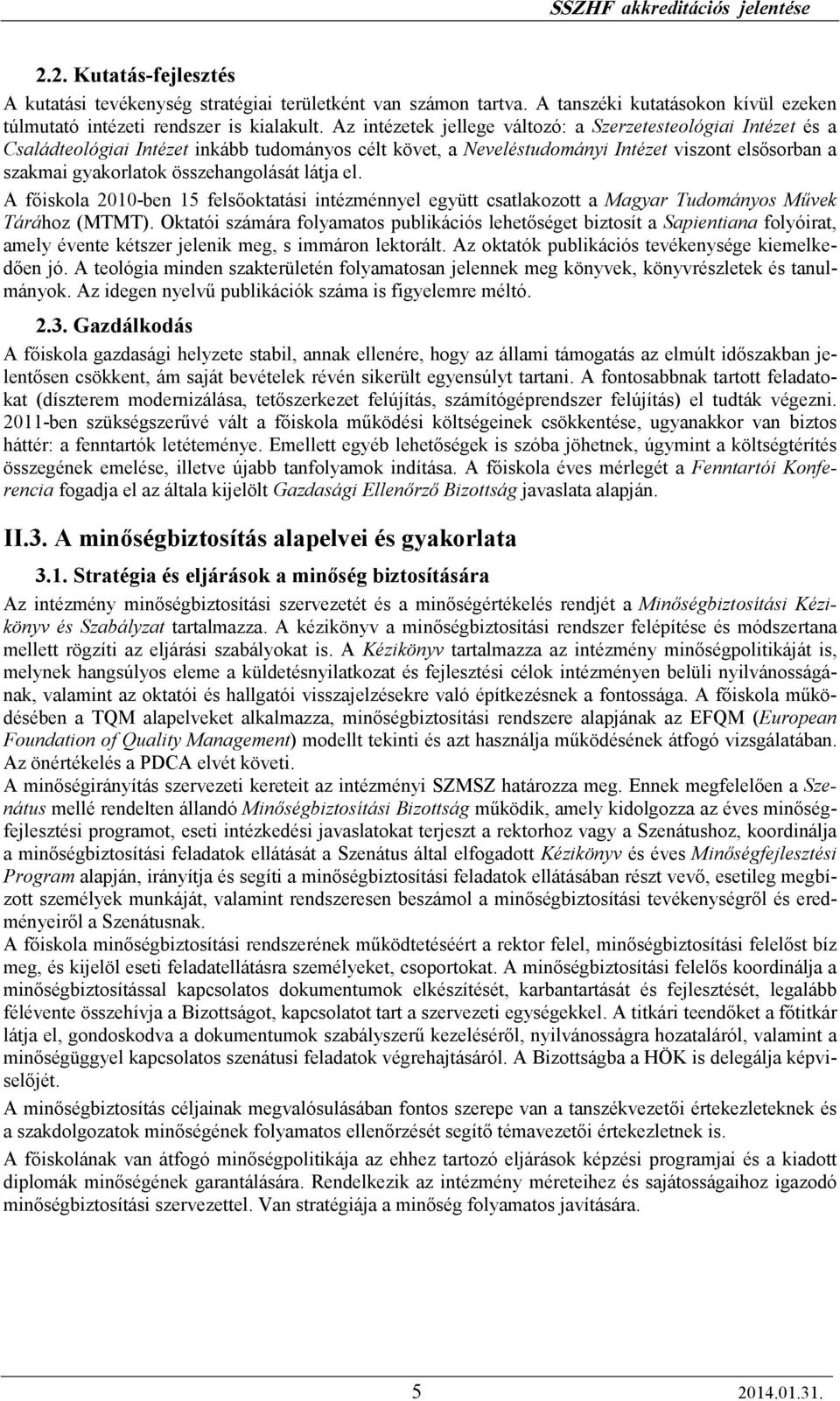 összehangolását látja el. A fıiskola 2010-ben 15 felsıoktatási intézménnyel együtt csatlakozott a Magyar Tudományos Mővek Tárához (MTMT).